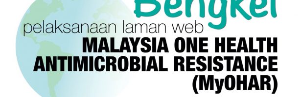 BENGKEL PELAKSANAAN LAMAN WEB MALAYSIA ONE HEALTH ANTIMICROBIAL RESISTANCE (MyOHAR)