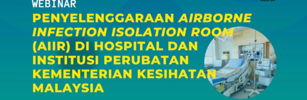 Webinar Penyelenggaraan Airborne Infection Isolation Room (AIIR) di Hospital dan Institusi Perubatan KKM